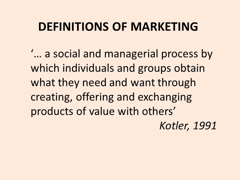 DEFINITIONS OF MARKETING ‘… a social and managerial process by which individuals and groups